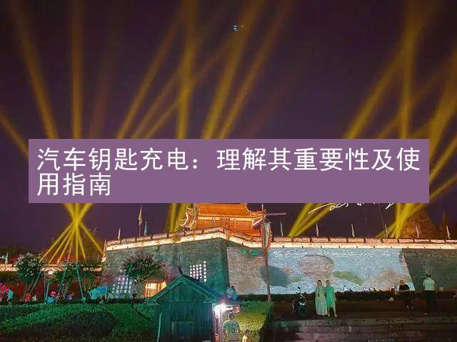 汽车钥匙充电：理解其重要性及使用指南