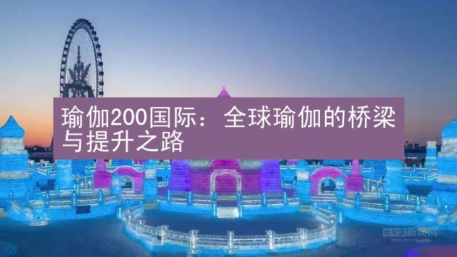 瑜伽200国际：全球瑜伽的桥梁与提升之路