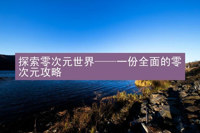 探索零次元世界——一份全面的零次元攻略