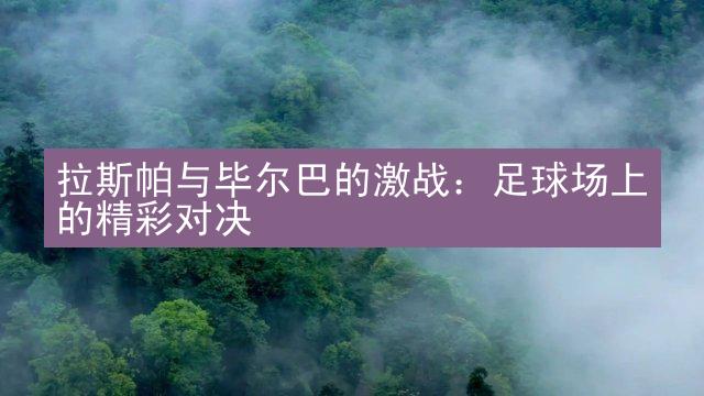 拉斯帕与毕尔巴的激战：足球场上的精彩对决