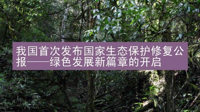 我国首次发布国家生态保护修复公报——绿色发展新篇章的开启