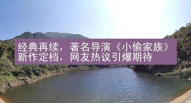 经典再续，著名导演《小偷家族》新作定档，网友热议引爆期待