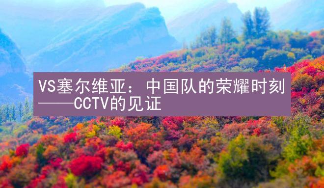 VS塞尔维亚：中国队的荣耀时刻——CCTV的见证