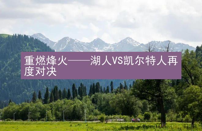 重燃烽火——湖人VS凯尔特人再度对决