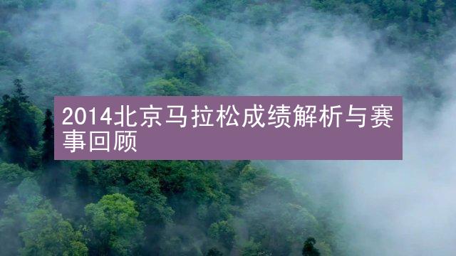 2014北京马拉松成绩解析与赛事回顾