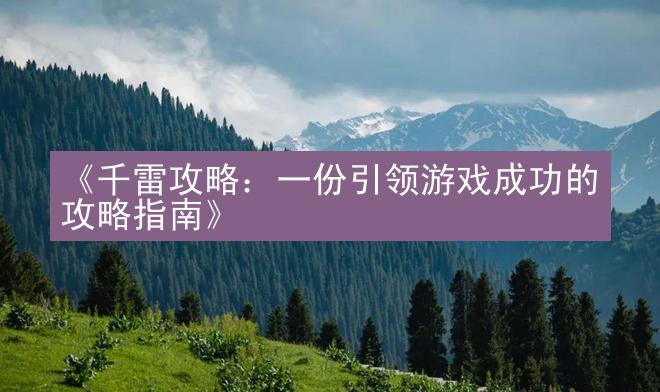 《千雷攻略：一份引领游戏成功的攻略指南》