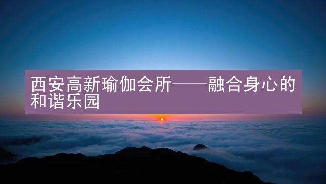 西安高新瑜伽会所——融合身心的和谐乐园