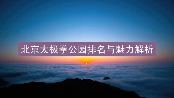 北京太极拳公园排名与魅力解析